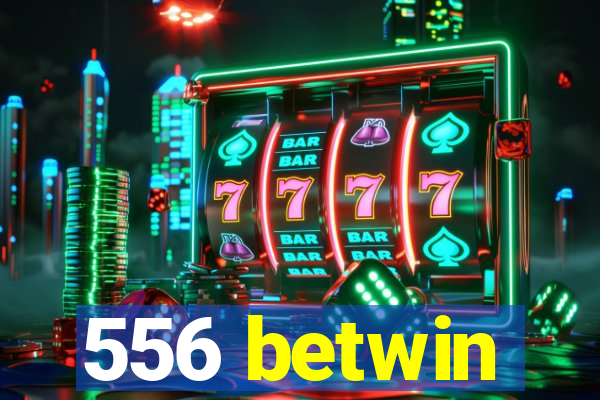 556 betwin